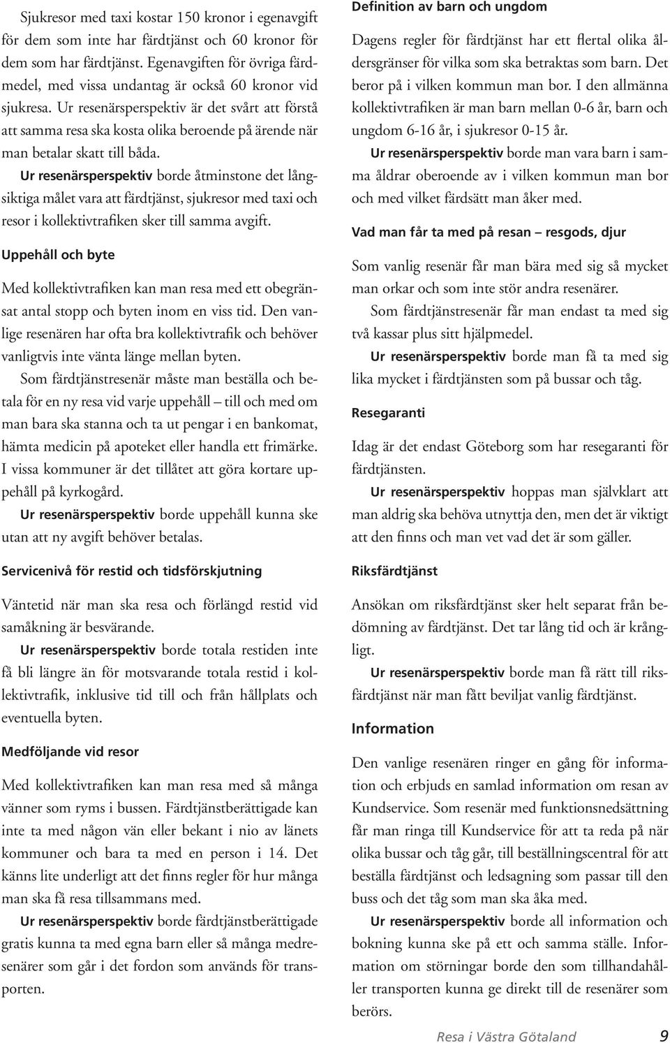Ur resenärsperspektiv är det svårt att förstå att samma resa ska kosta olika beroende på ärende när man betalar skatt till båda.