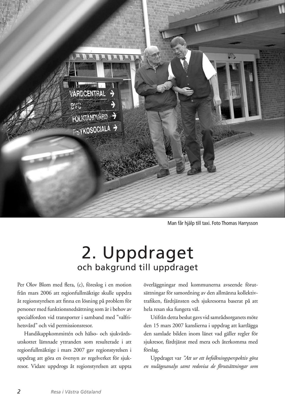 personer med funktionsnedsättning som är i behov av specialfordon vid transporter i samband med valfrihetsvård och vid permissionsresor.