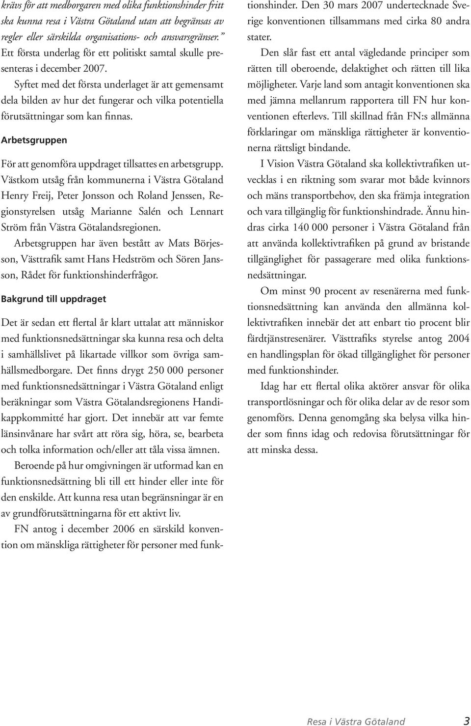 Syftet med det första underlaget är att gemensamt dela bilden av hur det fungerar och vilka potentiella förutsättningar som kan finnas.