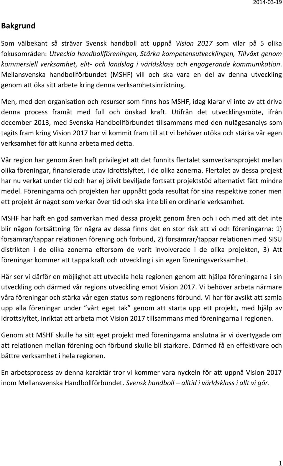 Mellansvenska handbollförbundet (MSHF) vill och ska vara en del av denna utveckling genom att öka sitt arbete kring denna verksamhetsinriktning.