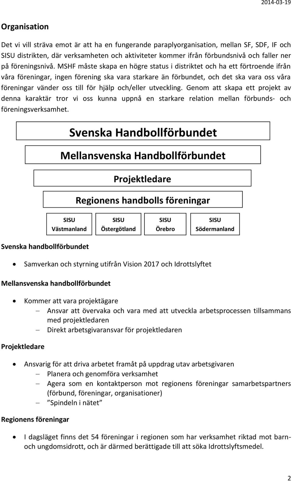 MSHF måste skapa en högre status i distriktet och ha ett förtroende ifrån våra föreningar, ingen förening ska vara starkare än förbundet, och det ska vara oss våra föreningar vänder oss till för