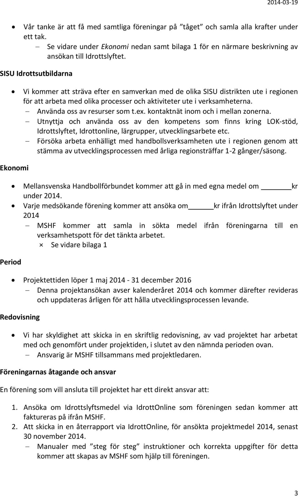 Använda oss av resurser som t.ex. kontaktnät inom och i mellan zonerna.