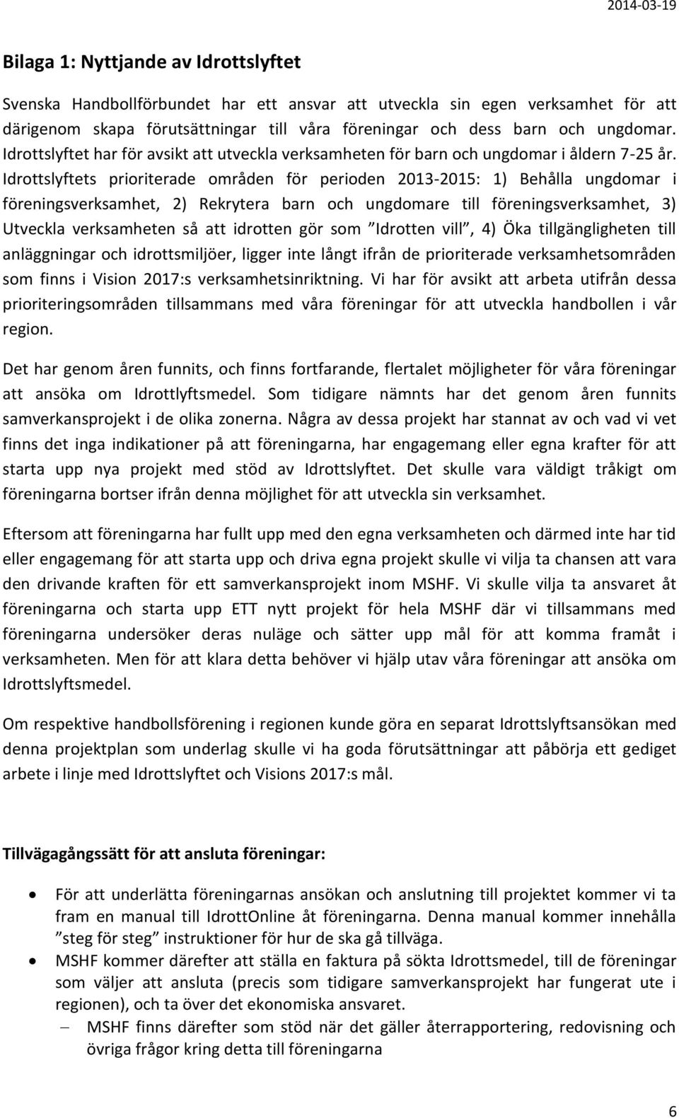 Idrottslyftets prioriterade områden för perioden 2013-2015: 1) Behålla ungdomar i föreningsverksamhet, 2) Rekrytera barn och ungdomare till föreningsverksamhet, 3) Utveckla verksamheten så att