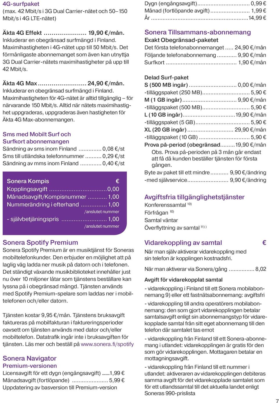 Inkluderar en obegränsad surfmängd i Finland. Maximihastigheten för 4G-nätet är alltid tillgänglig för närvarande 150 Mbit/s.