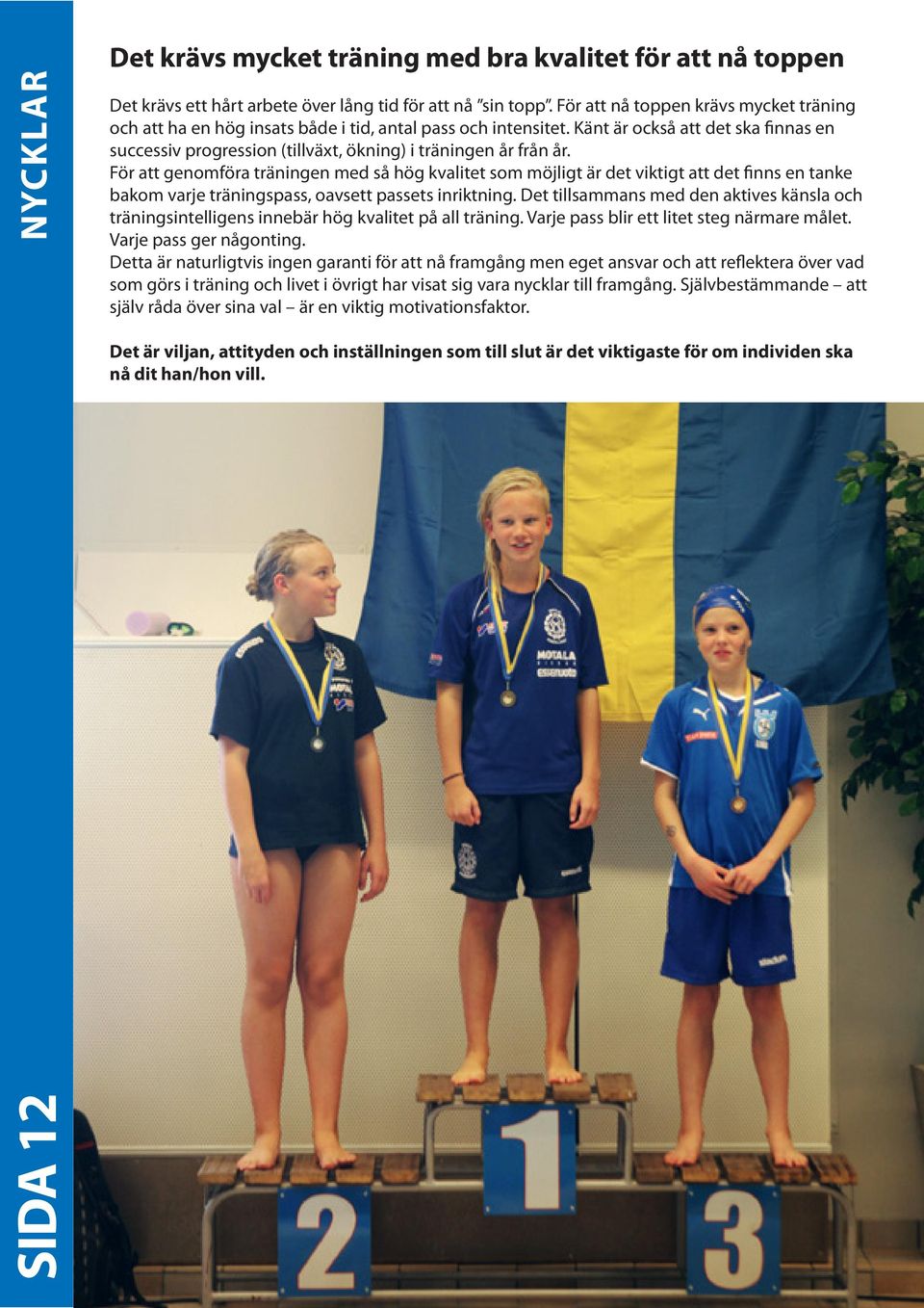 Känt är också att det ska finnas en successiv progression (tillväxt, ökning) i träningen år från år.