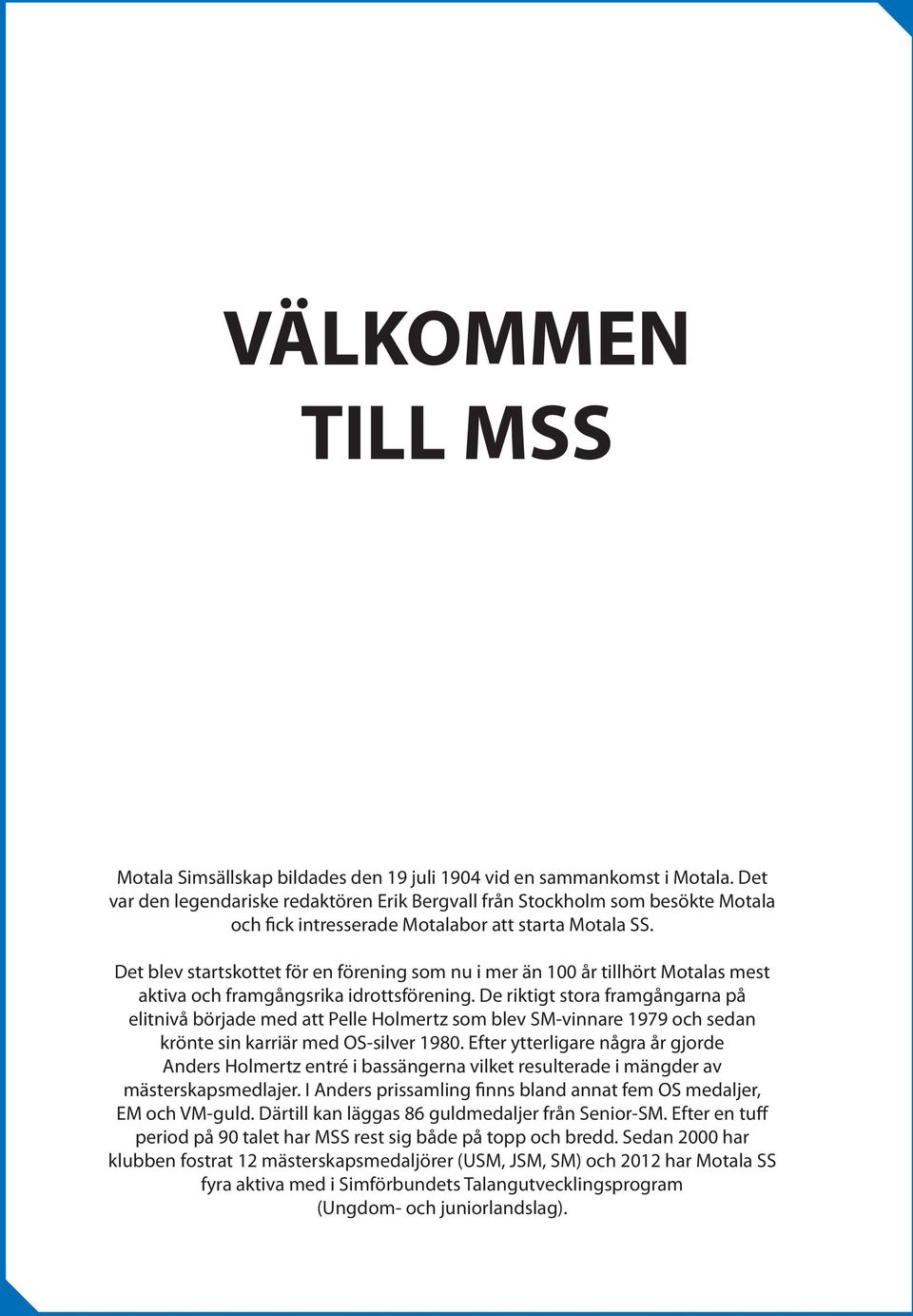 Det blev startskottet för en förening som nu i mer än 100 år tillhört Motalas mest aktiva och framgångsrika idrottsförening.