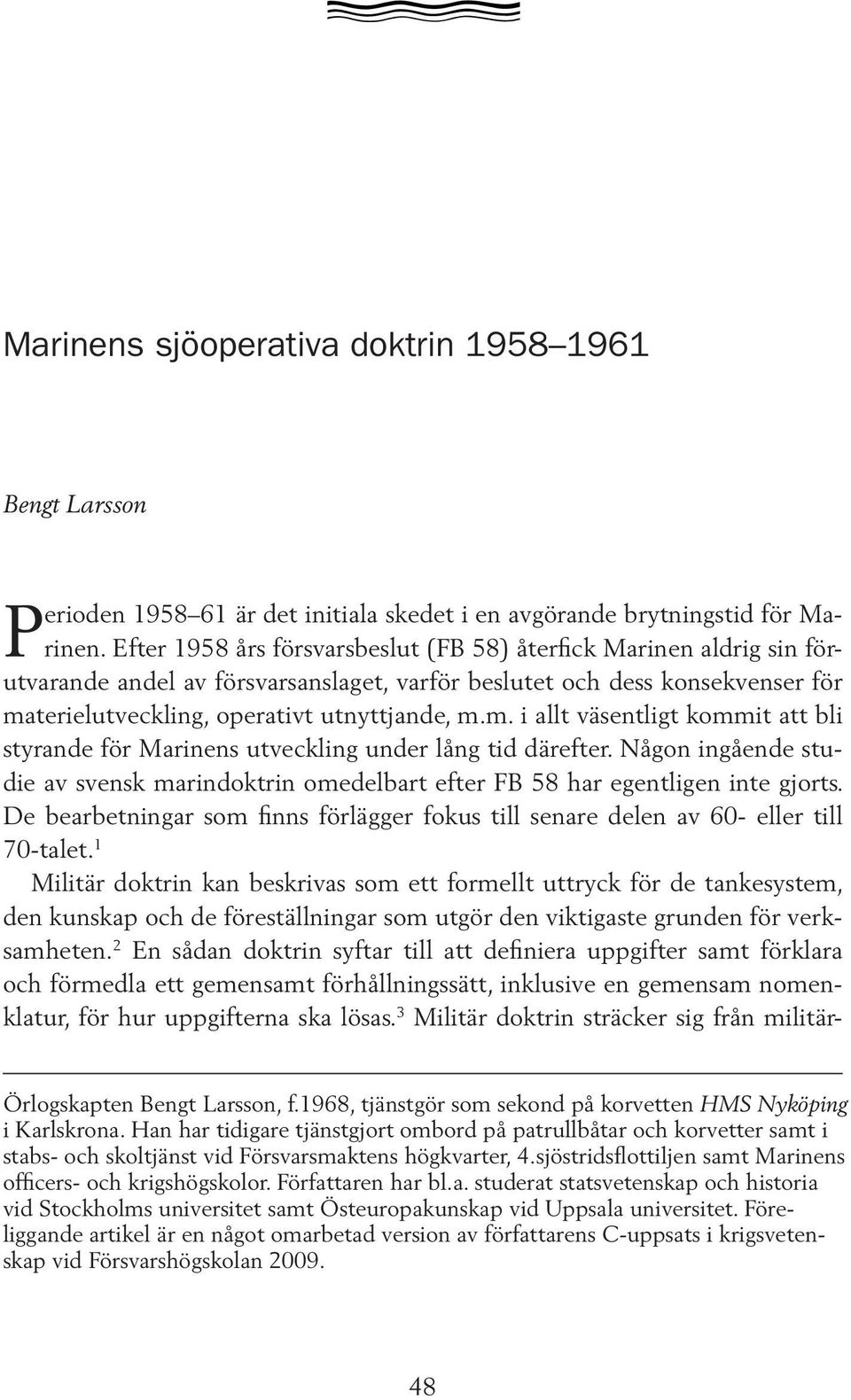 terielutveckling, operativt utnyttjande, m.m. i allt väsentligt kommit att bli styrande för Marinens utveckling under lång tid därefter.