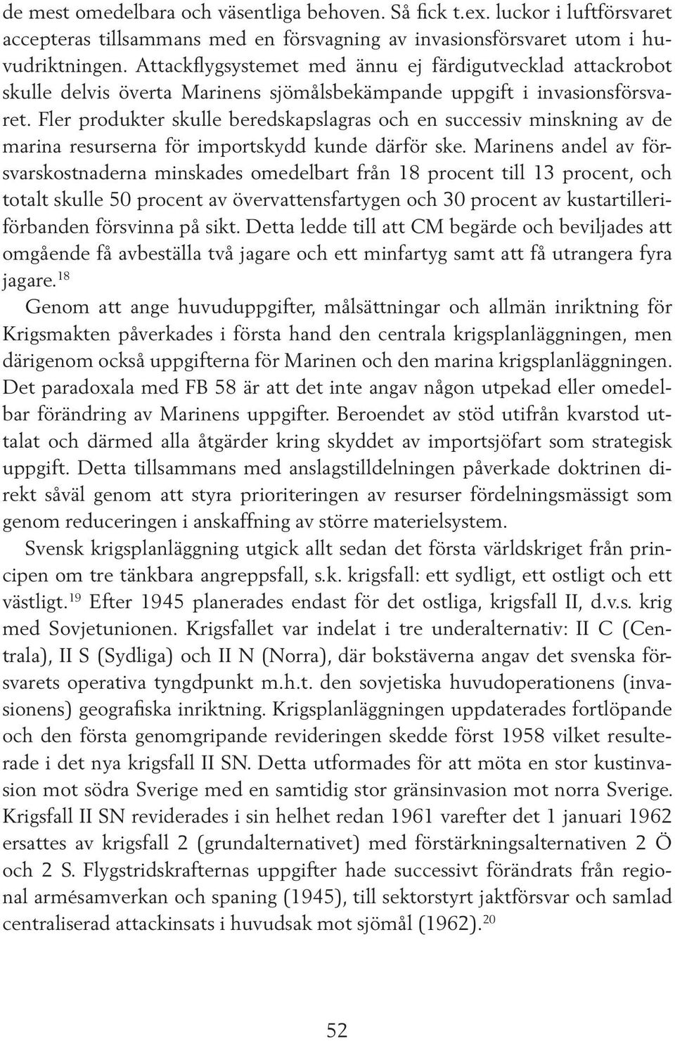 Fler produkter skulle beredskapslagras och en successiv minskning av de marina resurserna för importskydd kunde därför ske.