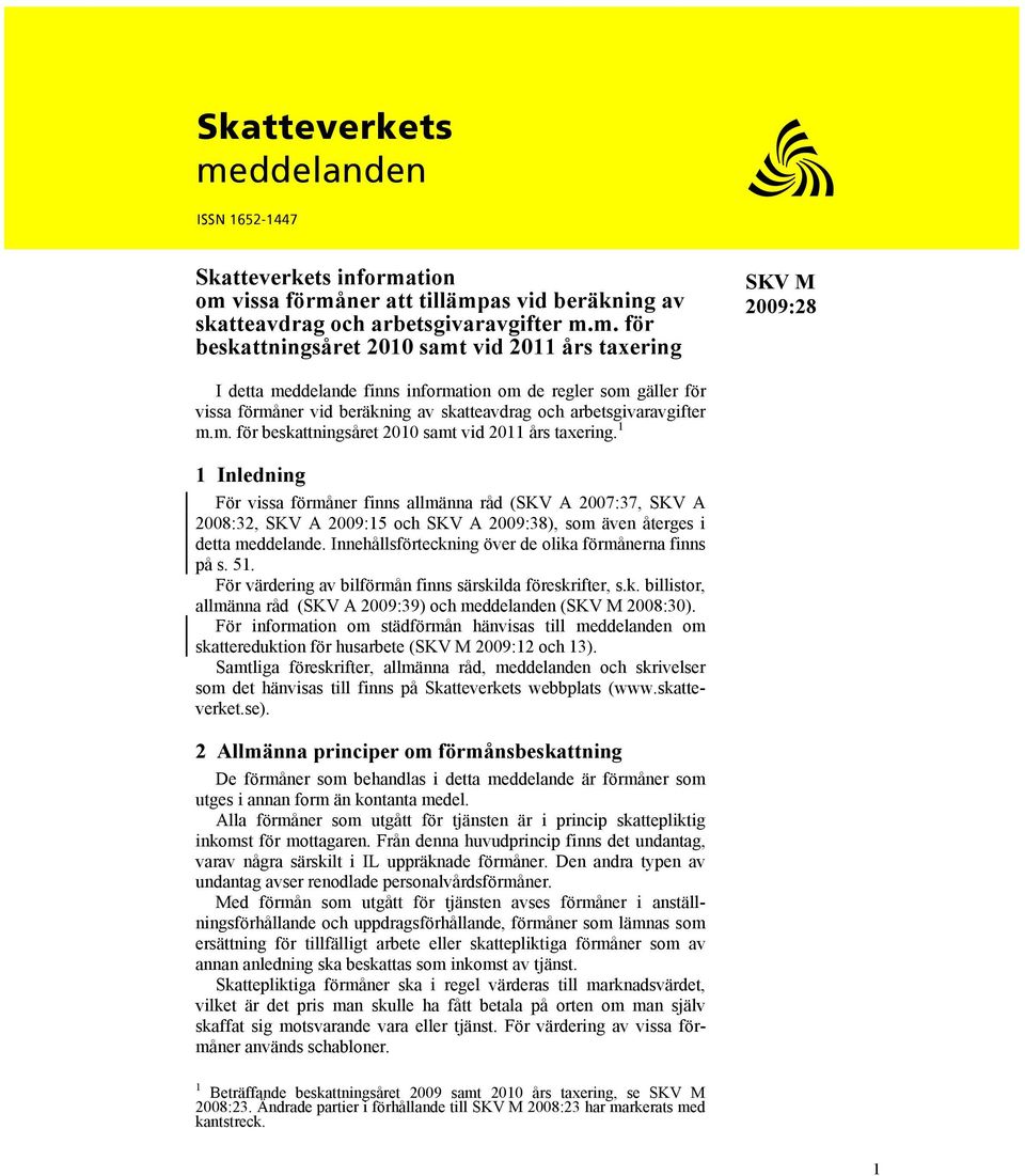 tion om vissa förmåner att tillämpas vid beräkning av skatteavdrag och arbetsgivaravgifter m.m. för beskattningsåret 2010 samt vid 2011 års taxering * I detta meddelande finns information om de regler som gäller för vissa förmåner vid beräkning av skatteavdrag och arbetsgivaravgifter m.