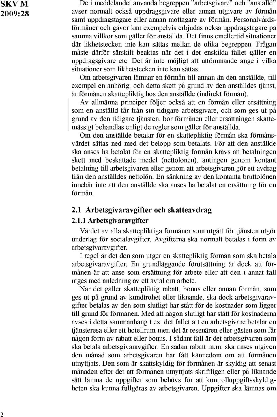 Det finns emellertid situationer där likhetstecken inte kan sättas mellan de olika begreppen. Frågan måste därför särskilt beaktas när det i det enskilda fallet gäller en uppdragsgivare etc.