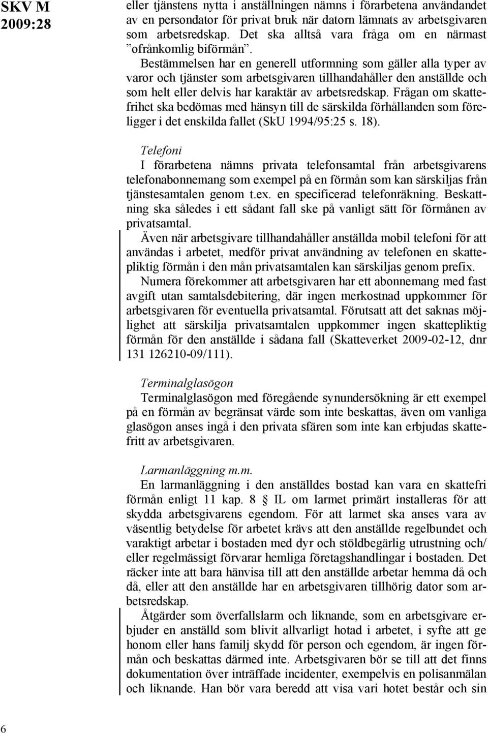 Bestämmelsen har en generell utformning som gäller alla typer av varor och tjänster som arbetsgivaren tillhandahåller den anställde och som helt eller delvis har karaktär av arbetsredskap.