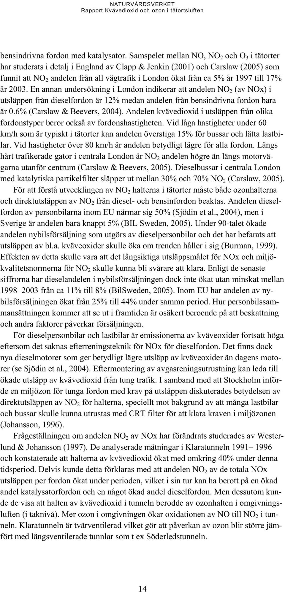 1997 till 17% år 2003. En annan undersökning i London indikerar att andelen NO 2 (av NOx) i utsläppen från dieselfordon är 12% medan andelen från bensindrivna fordon bara är 0.
