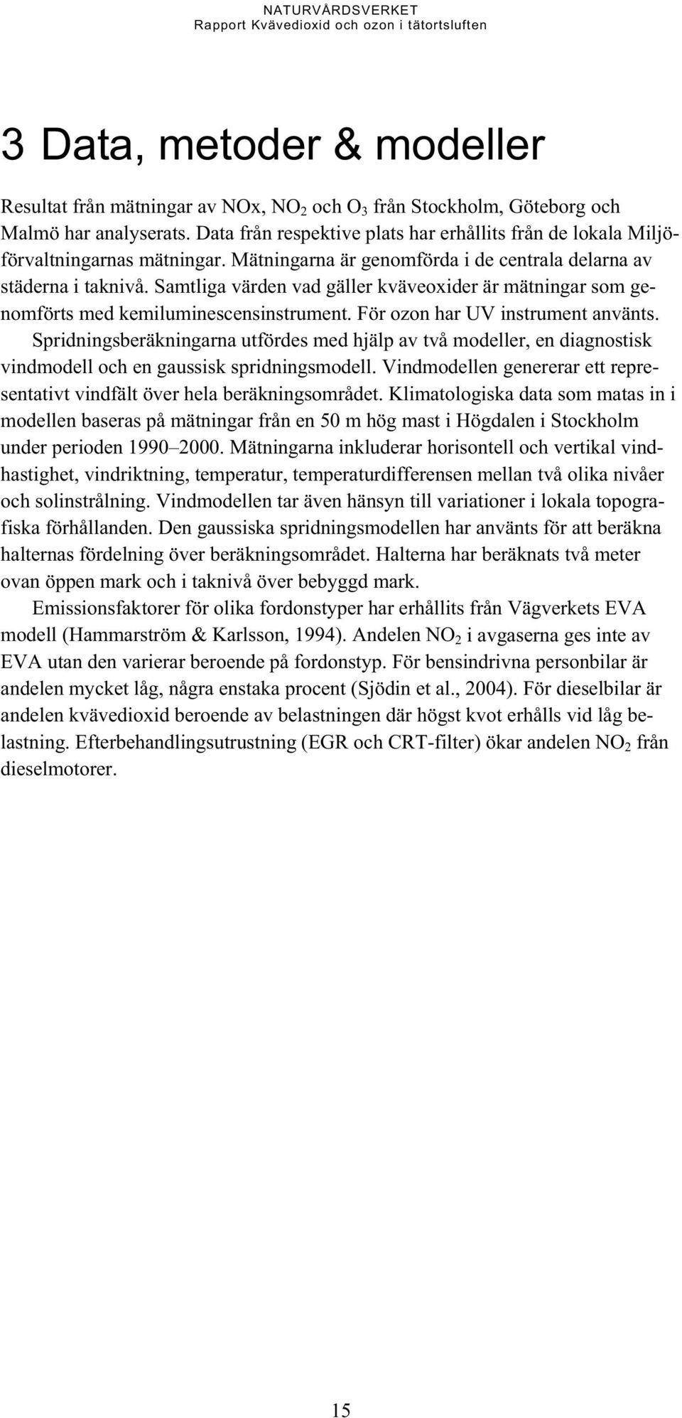 Samtliga värden vad gäller kväveoxider är mätningar som genomförts med kemiluminescensinstrument. För ozon har UV instrument använts.
