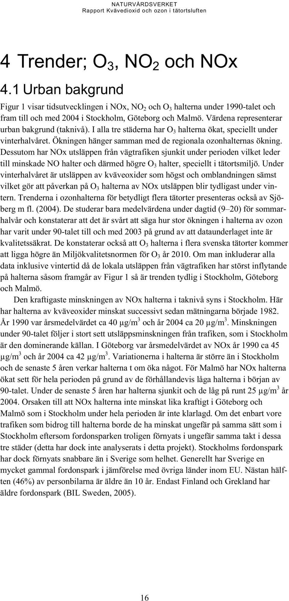 Dessutom har NOx utsläppen från vägtrafiken sjunkit under perioden vilket leder till minskade NO halter och därmed högre O 3 halter, speciellt i tätortsmiljö.