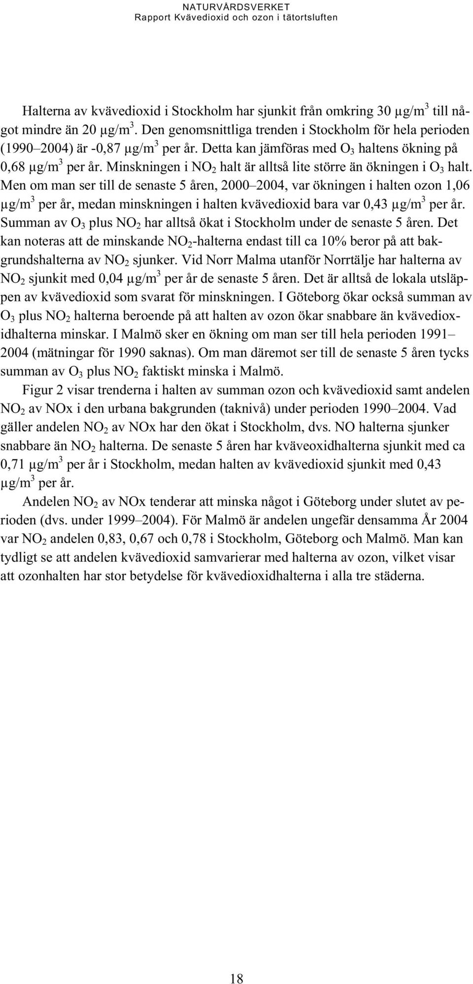 Men om man ser till de senaste 5 åren, 2000 2004, var ökningen i halten ozon 1,06 μg/m 3 per år, medan minskningen i halten kvävedioxid bara var 0,43 μg/m 3 per år.