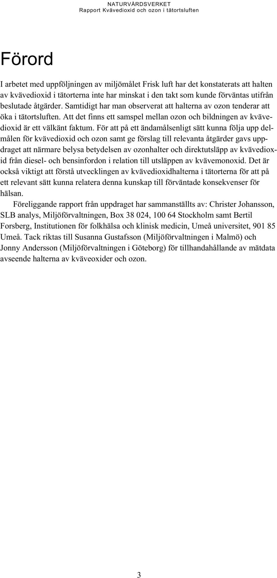 För att på ett ändamålsenligt sätt kunna följa upp delmålen för kvävedioxid och ozon samt ge förslag till relevanta åtgärder gavs uppdraget att närmare belysa betydelsen av ozonhalter och