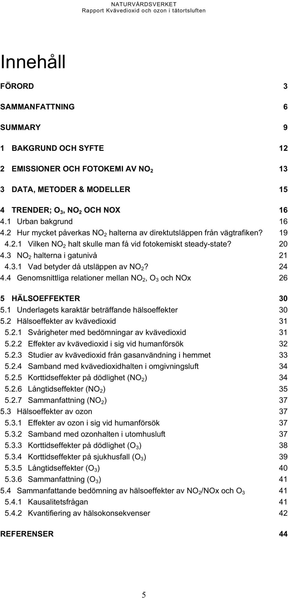 24 4.4 Genomsnittliga relationer mellan NO 2, O 3 och NOx 26 5 HÄLSOEFFEKTER 30 5.1 Underlagets karaktär beträffande hälsoeffekter 30 5.2 Hälsoeffekter av kvävedioxid 31 5.2.1 Svårigheter med bedömningar av kvävedioxid 31 5.