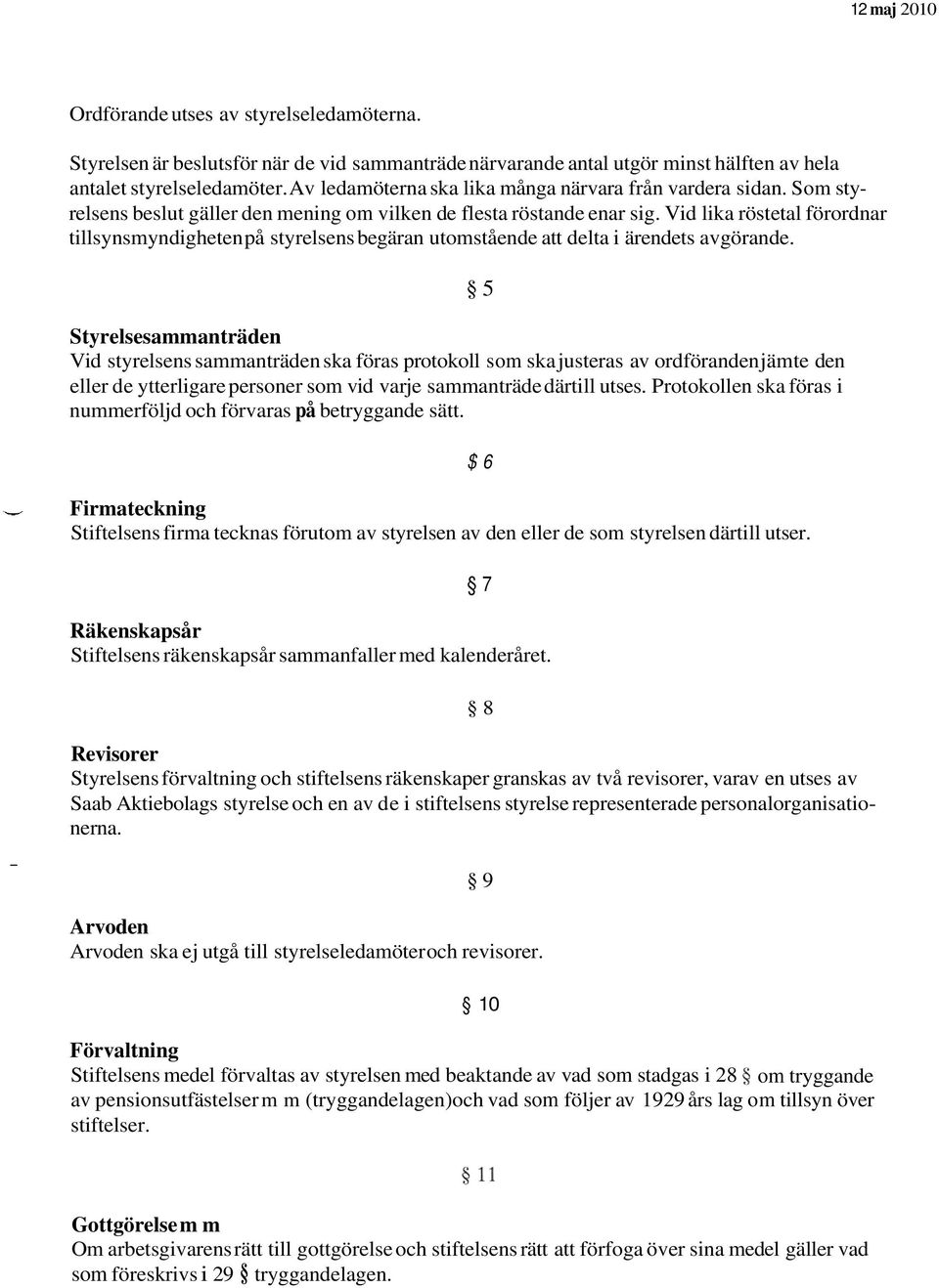 Vid lika röstetal förordnar tillsynsmyndigheten på styrelsens begäran utomstående att delta i ärendets avgörande.