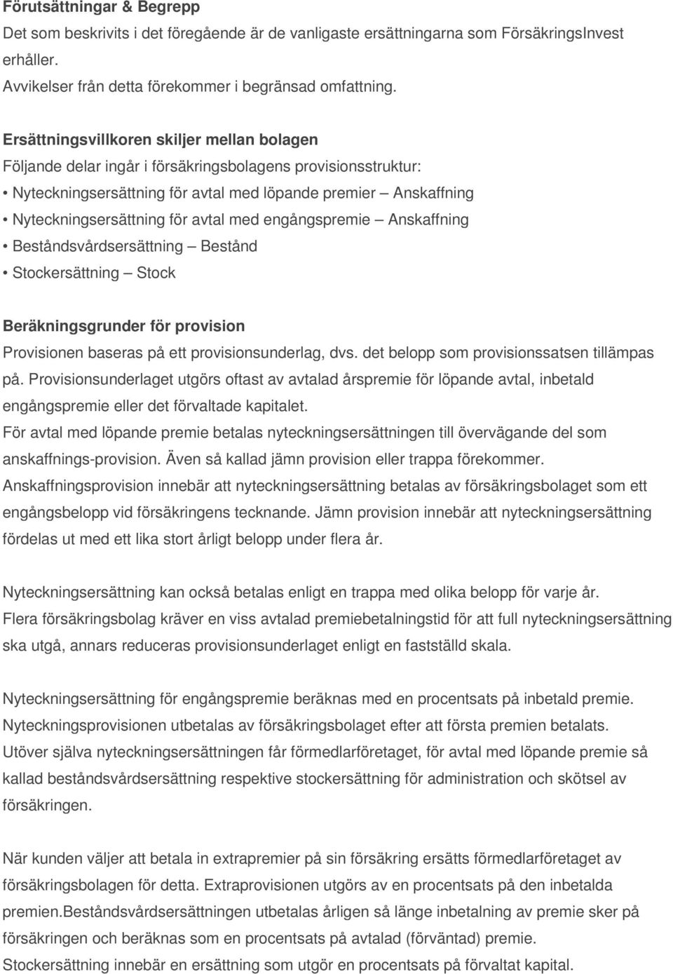 avtal med engångspremie Anskaffning Beståndsvårdsersättning Bestånd Stockersättning Stock Beräkningsgrunder för provision Provisionen baseras på ett provisionsunderlag, dvs.