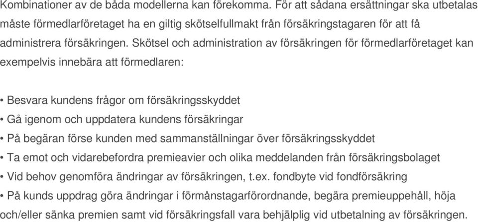 Skötsel och administration av försäkringen för förmedlarföretaget kan exempelvis innebära att förmedlaren: Besvara kundens frågor om försäkringsskyddet Gå igenom och uppdatera kundens försäkringar På