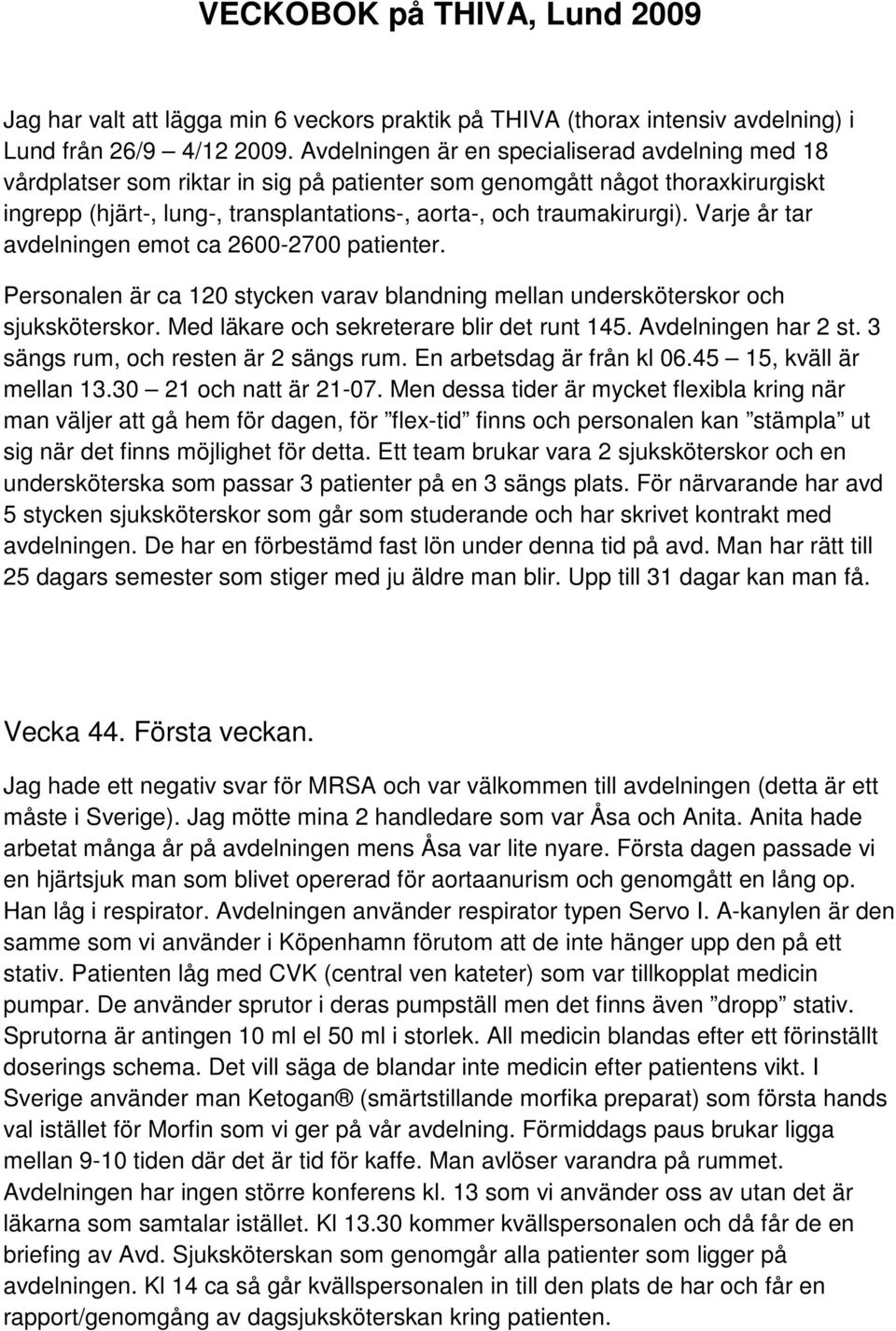 Varje år tar avdelningen emot ca 2600-2700 patienter. Personalen är ca 120 stycken varav blandning mellan undersköterskor och sjuksköterskor. Med läkare och sekreterare blir det runt 145.