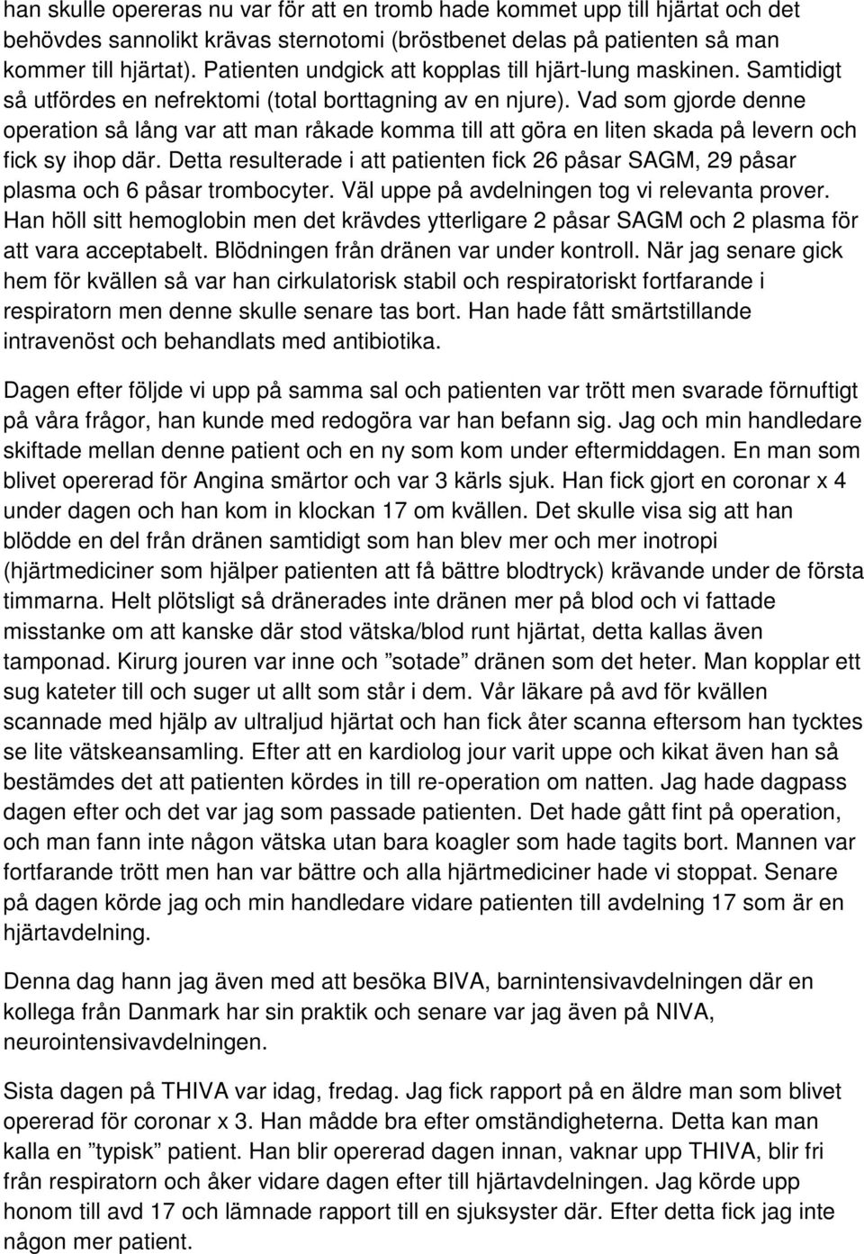 Vad som gjorde denne operation så lång var att man råkade komma till att göra en liten skada på levern och fick sy ihop där.