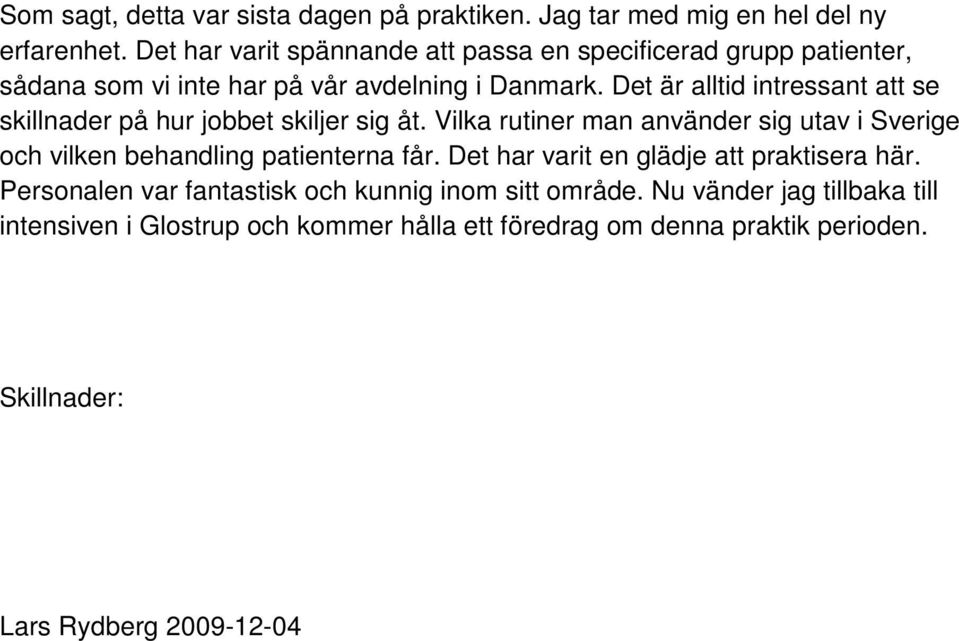 Det är alltid intressant att se skillnader på hur jobbet skiljer sig åt.