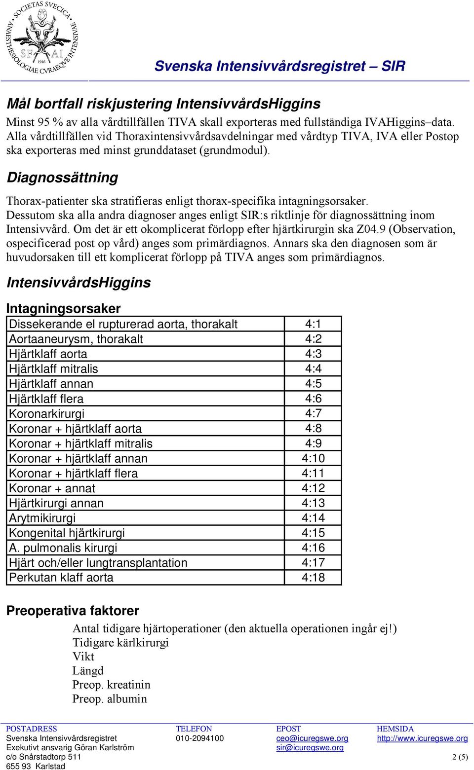 Diagnossättning Thorax-patienter ska stratifieras enligt thorax-specifika intagningsorsaker. Dessutom ska alla andra diagnoser anges enligt SIR:s riktlinje för diagnossättning inom Intensivvård.