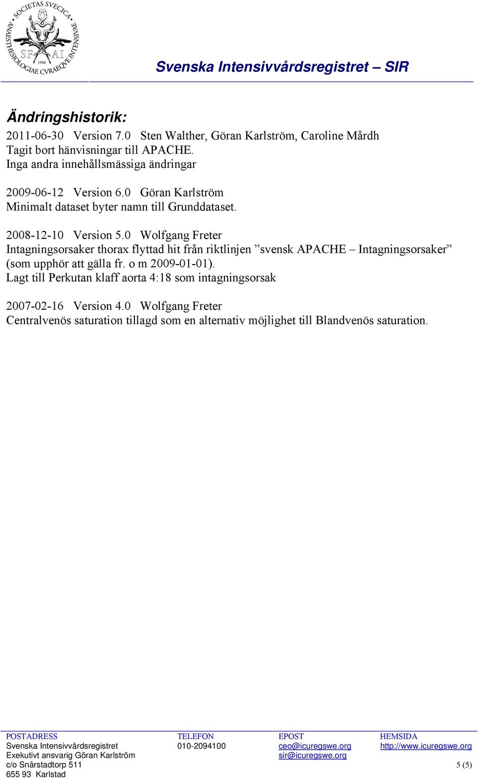 0 Wolfgang Freter Intagningsorsaker thorax flyttad hit från riktlinjen svensk APACHE Intagningsorsaker (som upphör att gälla fr. o m 2009-01-01).