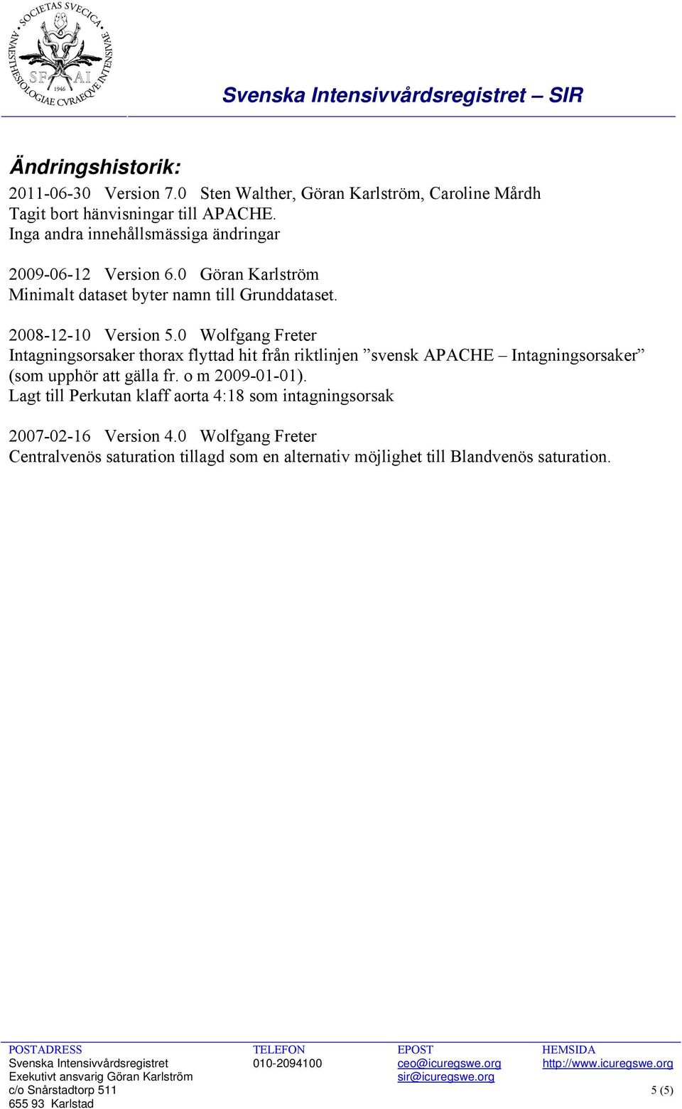 0 Wolfgang Freter Intagningsorsaker thorax flyttad hit från riktlinjen svensk APACHE Intagningsorsaker (som upphör att gälla fr. o m 2009-01-01).