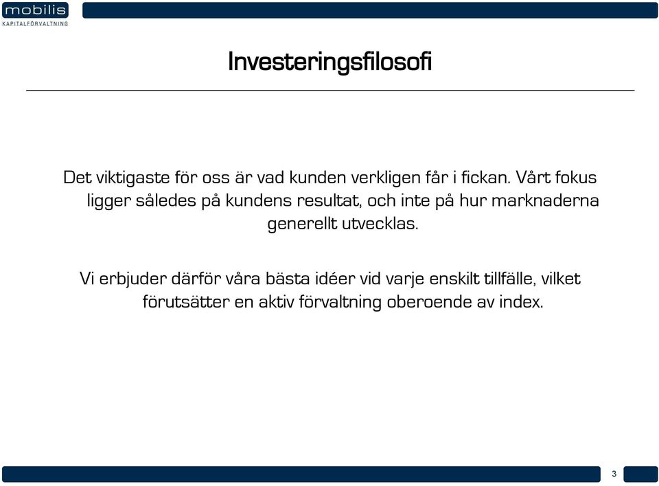 Vårt fokus ligger således på kundens resultat, och inte på hur marknaderna
