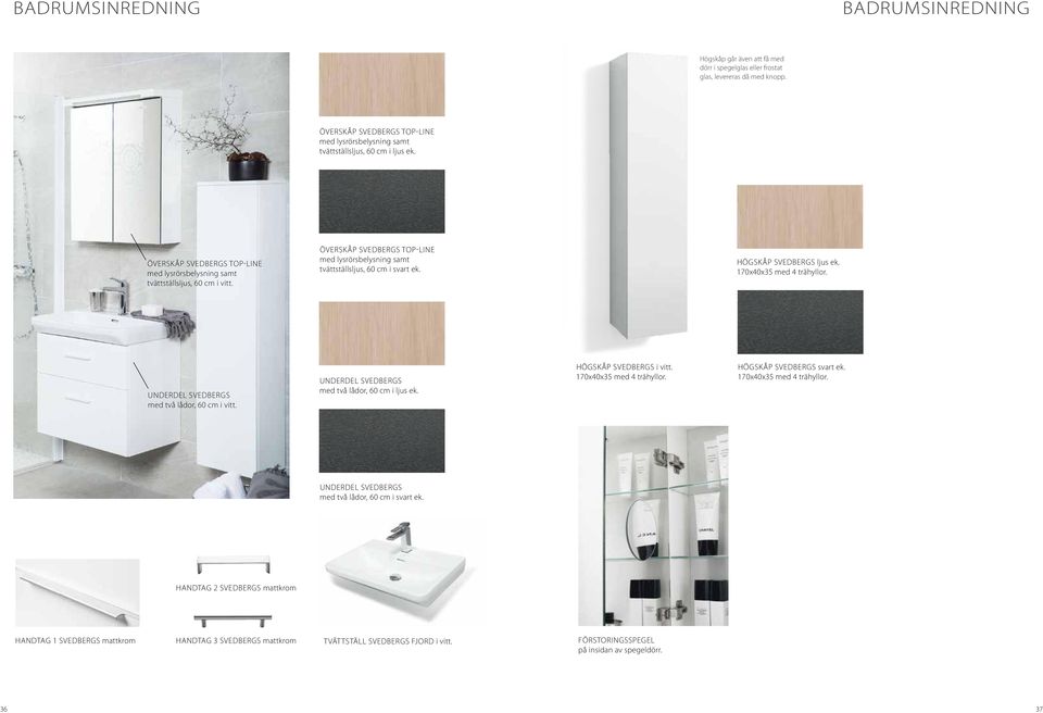 ÖVERSKÅP SVEDBERGS TOP-LINE med lysrörsbelysning samt tvättställsljus, 60 cm i svart ek. HÖGSKÅP SVEDBERGS ljus ek. 170x40x35 med 4 trähyllor. UNDERDEL SVEDBERGS med två lådor, 60 cm i vitt.
