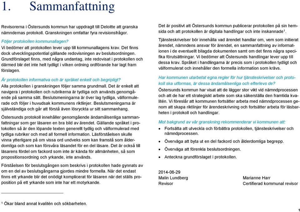 Grundförslaget finns, med några undantag, inte redovisat i protokollen och därmed blir det inte helt tydligt i vilken ordning ordförande har lagt fram förslagen.