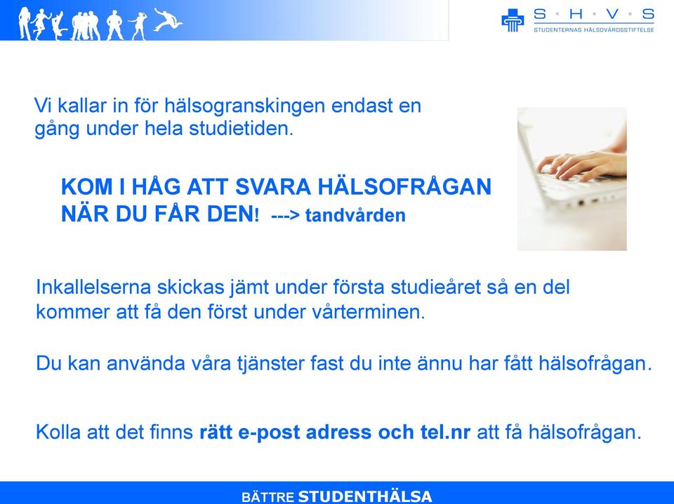 ---> tandvården Inkallelserna skickas jämt under första studieåret så en del kommer att få den