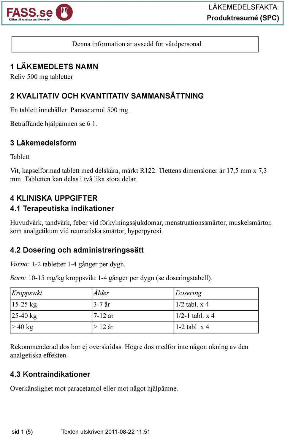 4 KLINISKA UPPGIFTER 4.1 Terapeutiska indikationer Huvudvärk, tandvärk, feber vid förkylningssjukdomar, menstruationssmärtor, muskelsmärtor, som analgetikum vid reumatiska smärtor, hyperpyrexi. 4.2 Dosering och administreringssätt Vuxna: 1-2 tabletter 1-4 gånger per dygn.