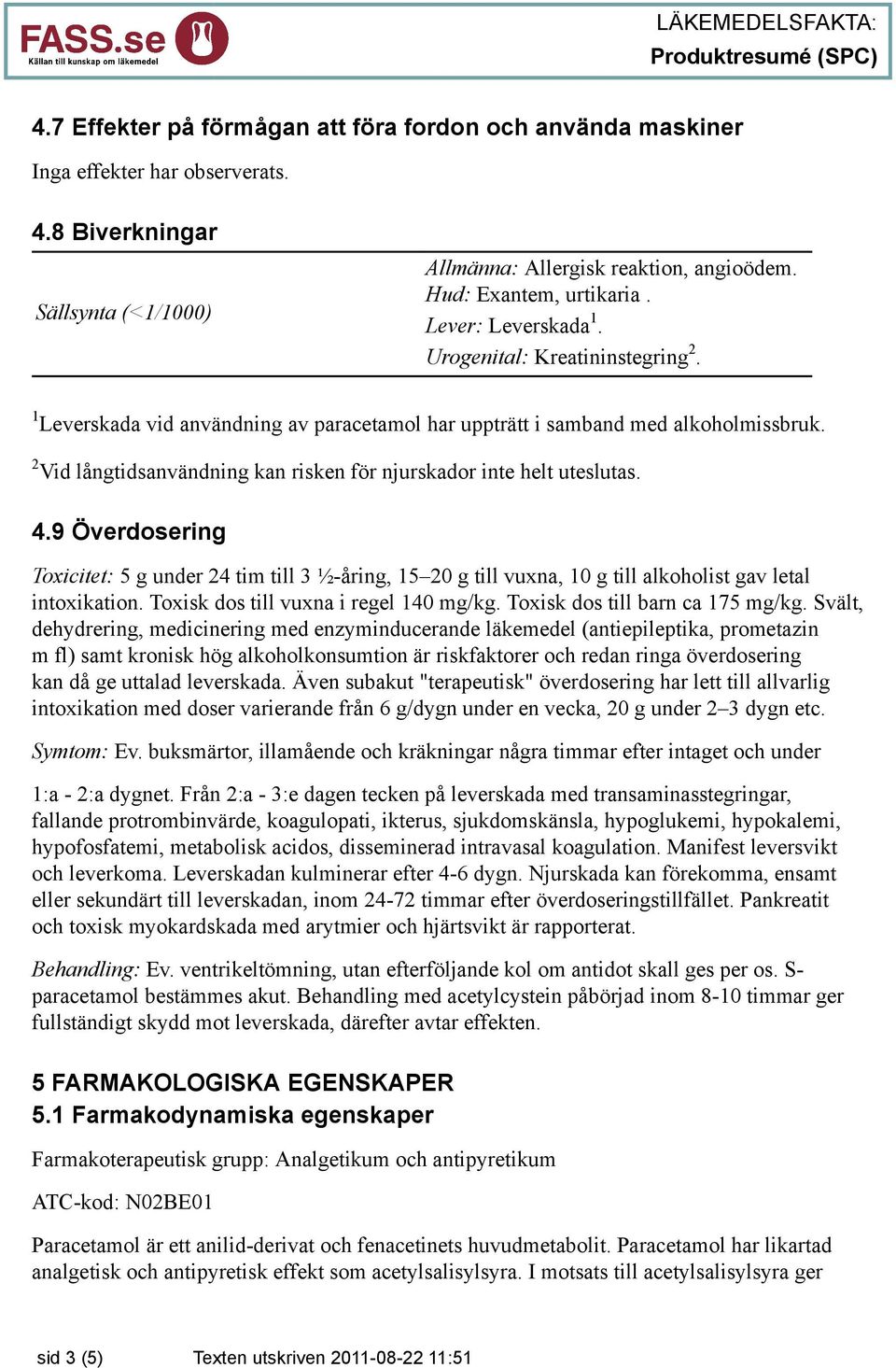 2 Vid långtidsanvändning kan risken för njurskador inte helt uteslutas. 4.9 Överdosering Toxicitet: 5 g under 24 tim till 3 ½-åring, 15 20 g till vuxna, 10 g till alkoholist gav letal intoxikation.