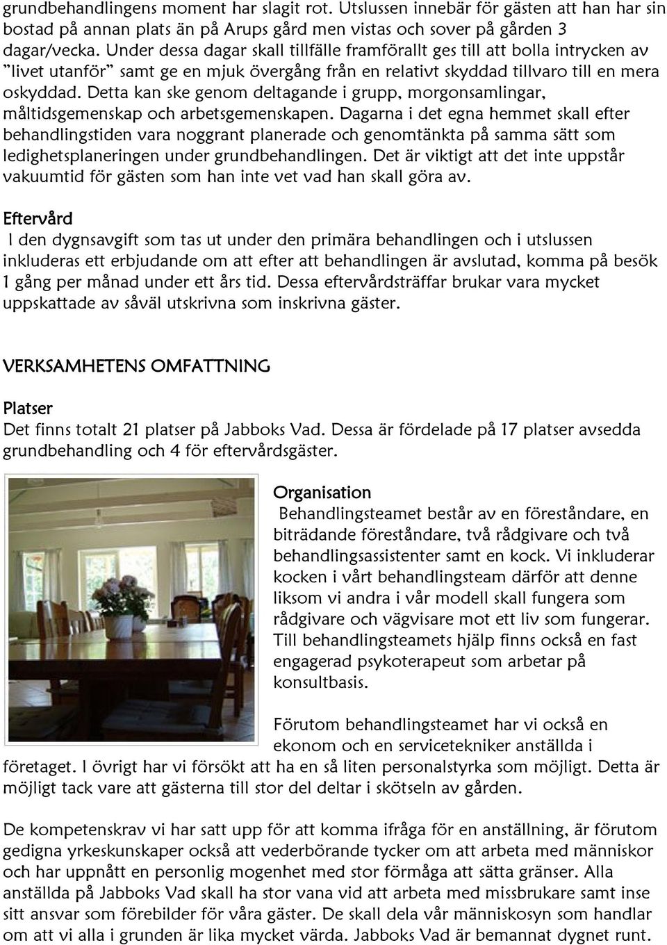 Detta kan ske genom deltagande i grupp, morgonsamlingar, måltidsgemenskap och arbetsgemenskapen.