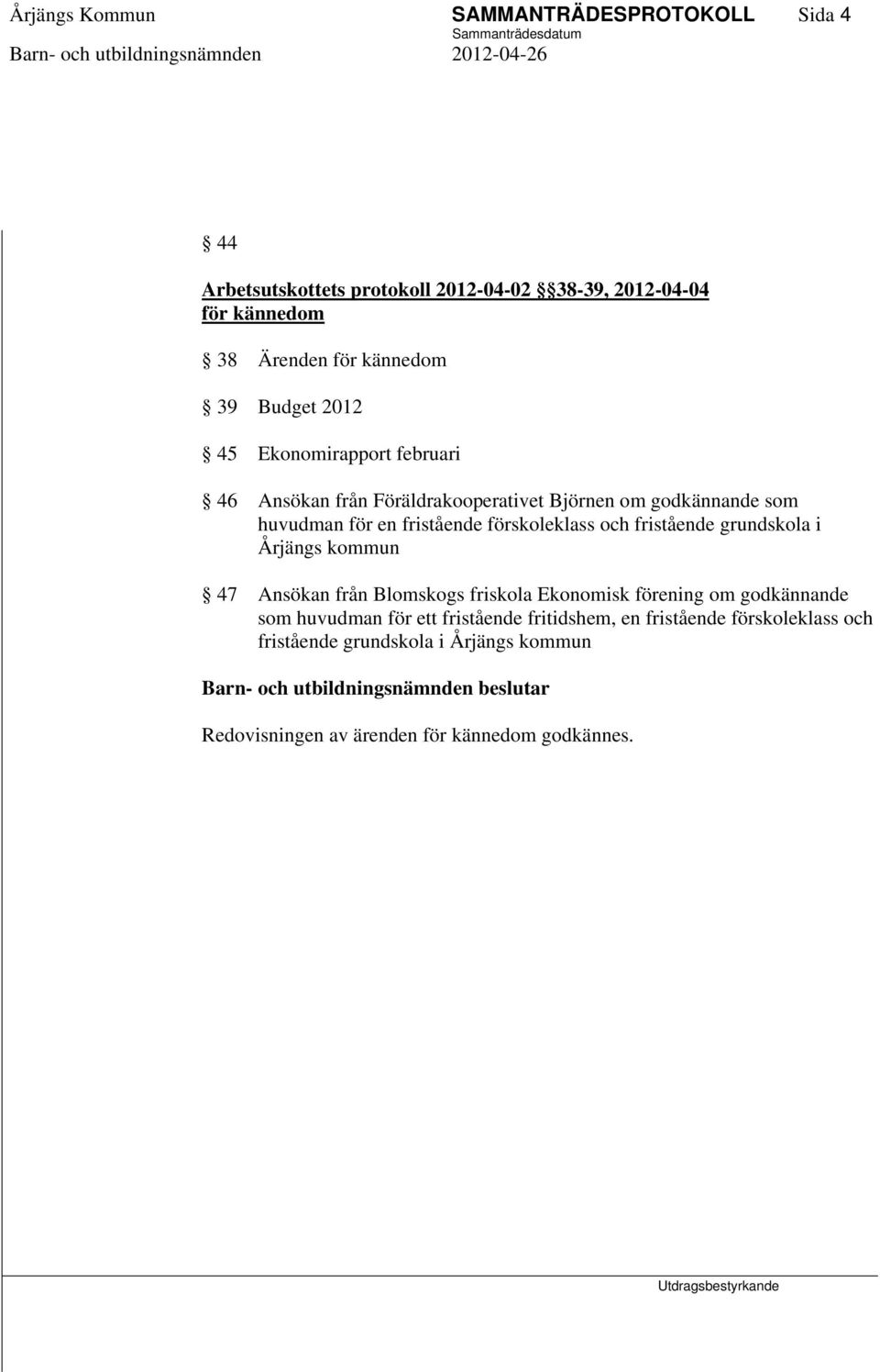 fristående grundskola i Årjängs kommun 47 Ansökan från Blomskogs friskola Ekonomisk förening om godkännande som huvudman för ett fristående