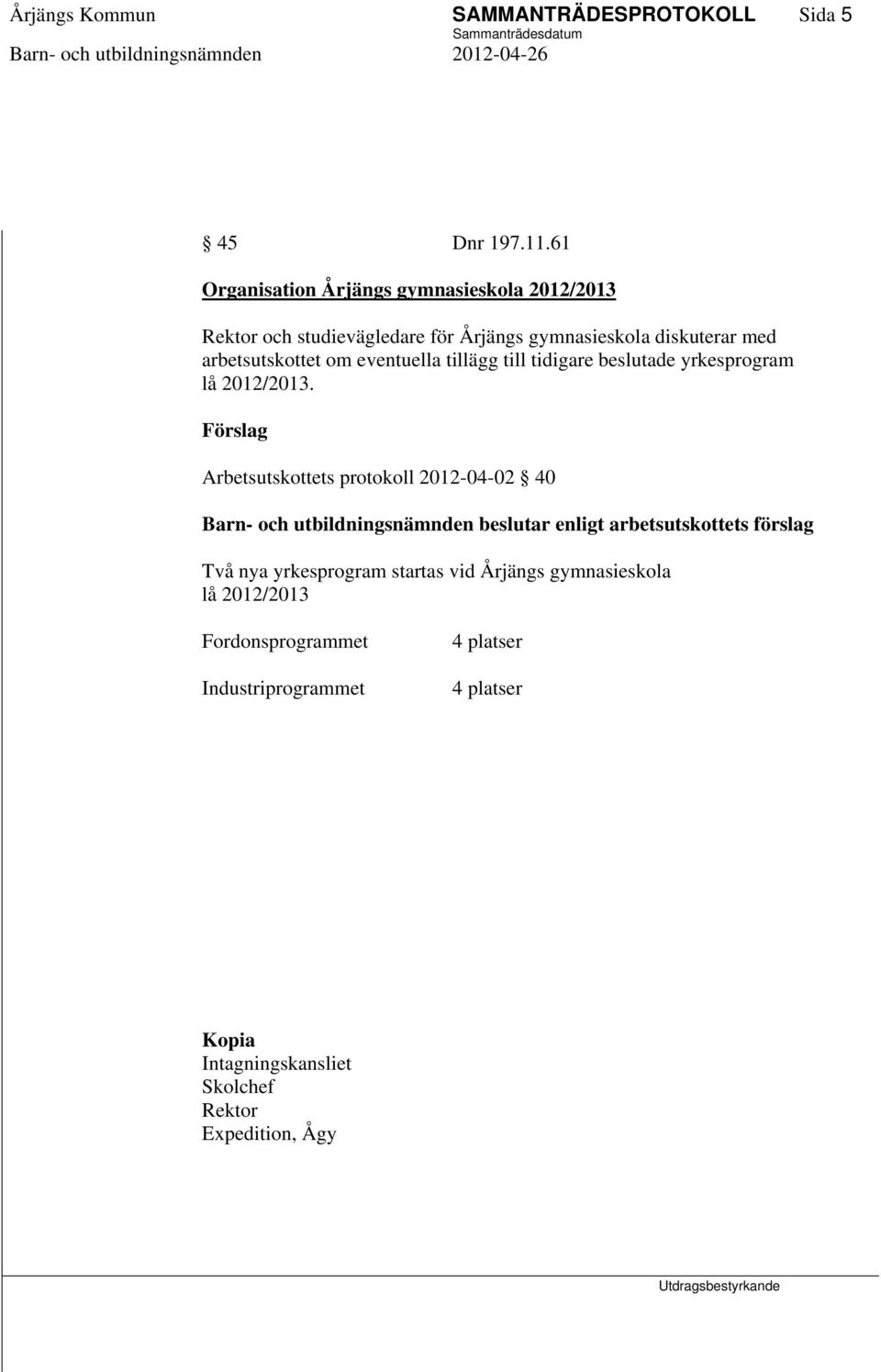 eventuella tillägg till tidigare beslutade yrkesprogram lå 2012/2013.