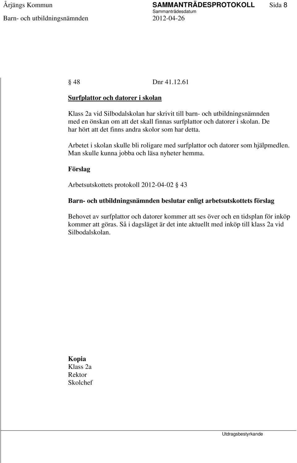 De har hört att det finns andra skolor som har detta. Arbetet i skolan skulle bli roligare med surfplattor och datorer som hjälpmedlen. Man skulle kunna jobba och läsa nyheter hemma.