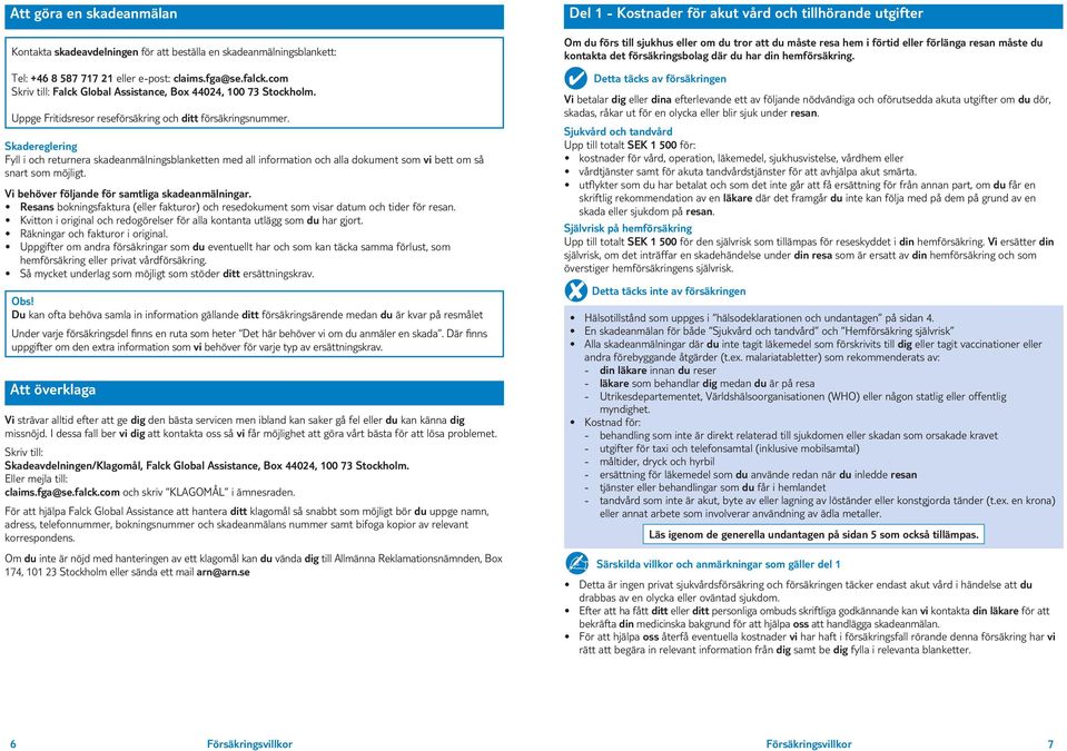 Skadereglering Fyll i och returnera skadeanmälningsblanketten med all information och alla dokument som vi bett om så snart som möjligt. Vi behöver följande för samtliga skadeanmälningar.