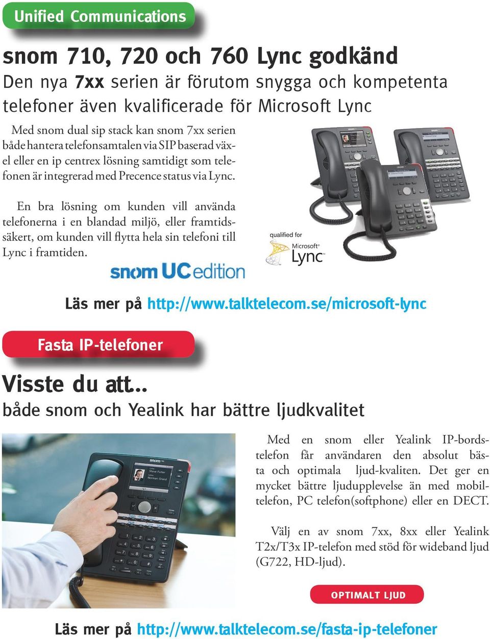 En bra lösning om kunden vill använda telefonerna i en blandad miljö, eller framtidssäkert, om kunden vill flytta hela sin telefoni till Lync i framtiden. Läs mer på http://www.talktelecom.