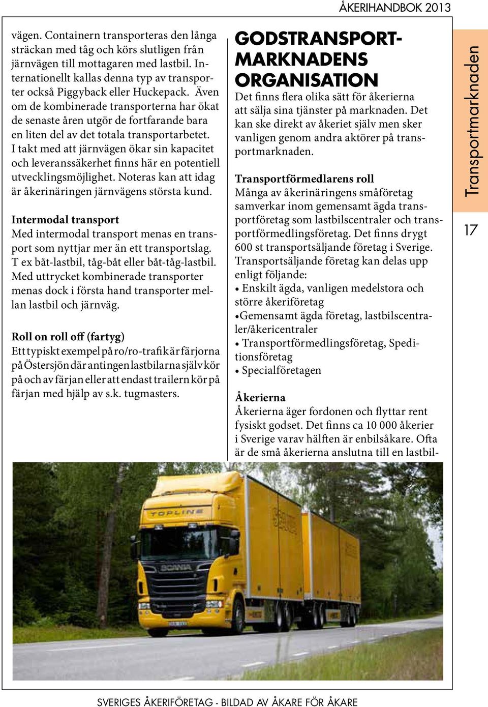 Även om de kombinerade transporterna har ökat de senaste åren utgör de fortfarande bara en liten del av det totala transportarbetet.