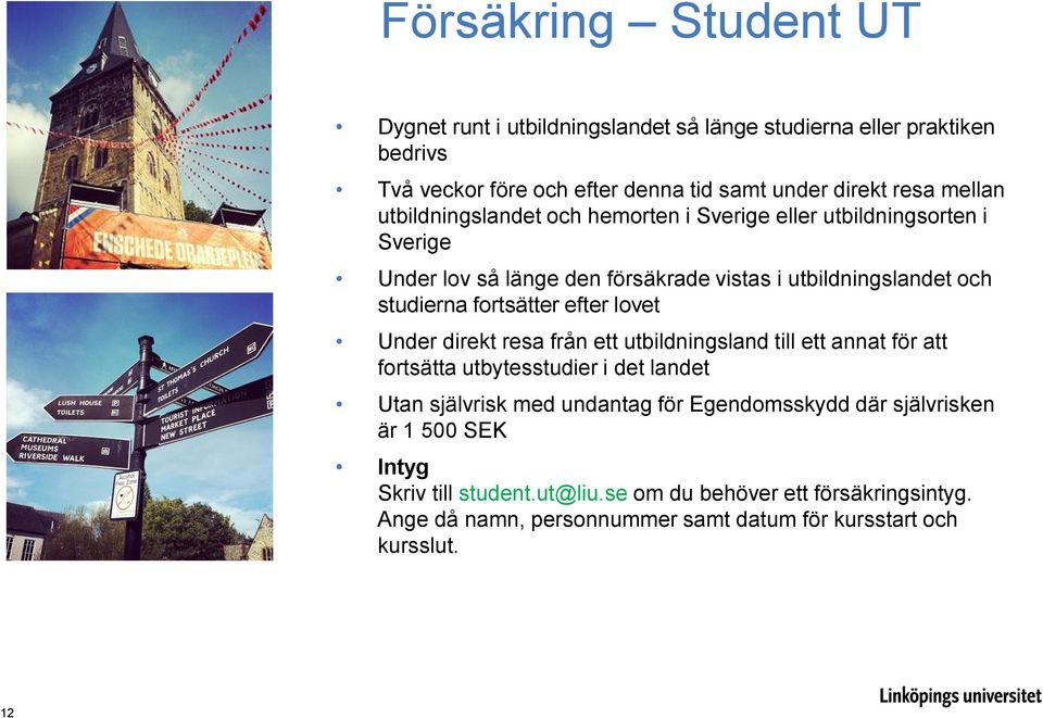 efter lovet Under direkt resa från ett utbildningsland till ett annat för att fortsätta utbytesstudier i det landet Utan självrisk med undantag för Egendomsskydd