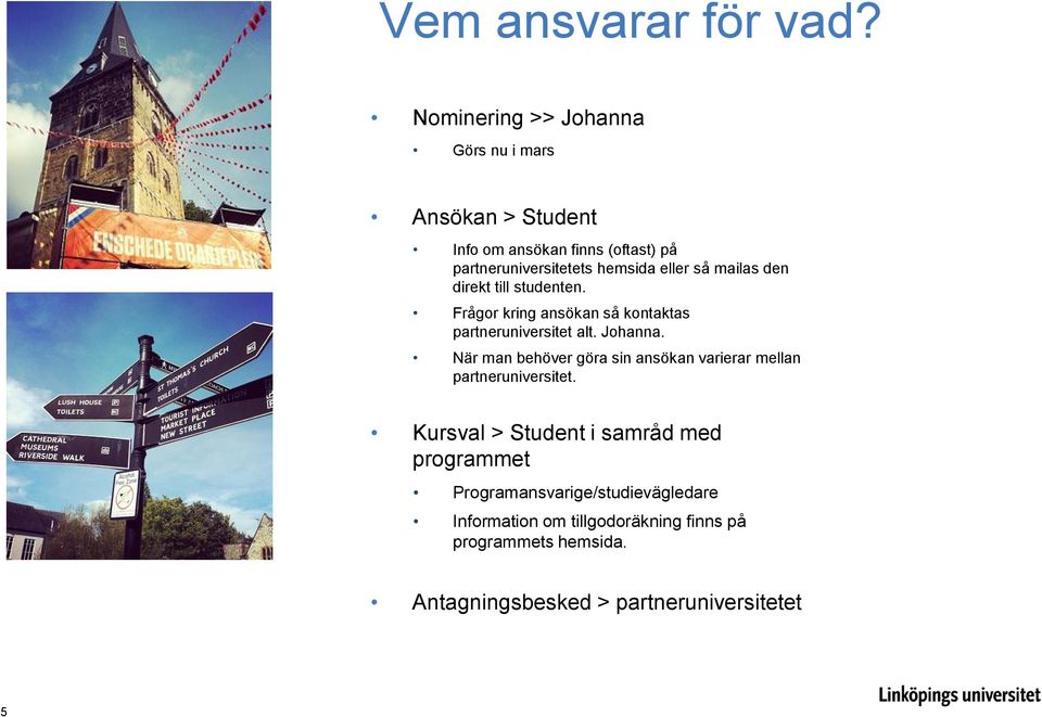 så mailas den direkt till studenten. Frågor kring ansökan så kontaktas partneruniversitet alt. Johanna.