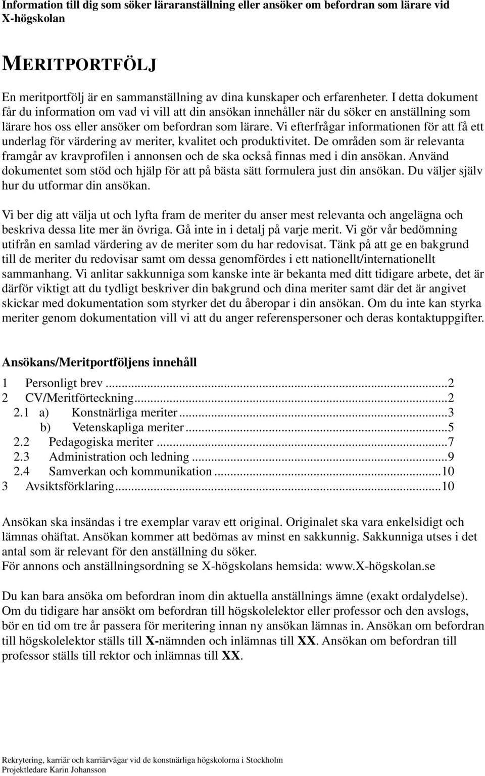 Vi efterfrågar informationen för att få ett underlag för värdering av meriter, kvalitet och produktivitet.