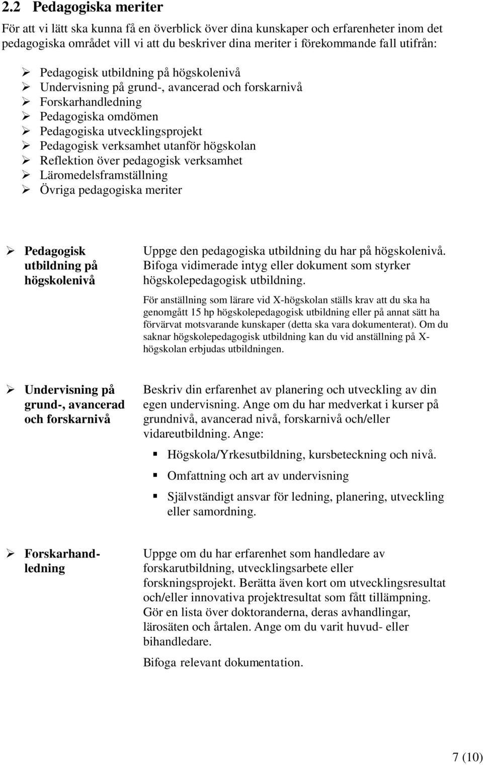 över pedagogisk Läromedelsframställning Övriga pedagogiska meriter Pedagogisk utbildning på högskolenivå Uppge den pedagogiska utbildning du har på högskolenivå.
