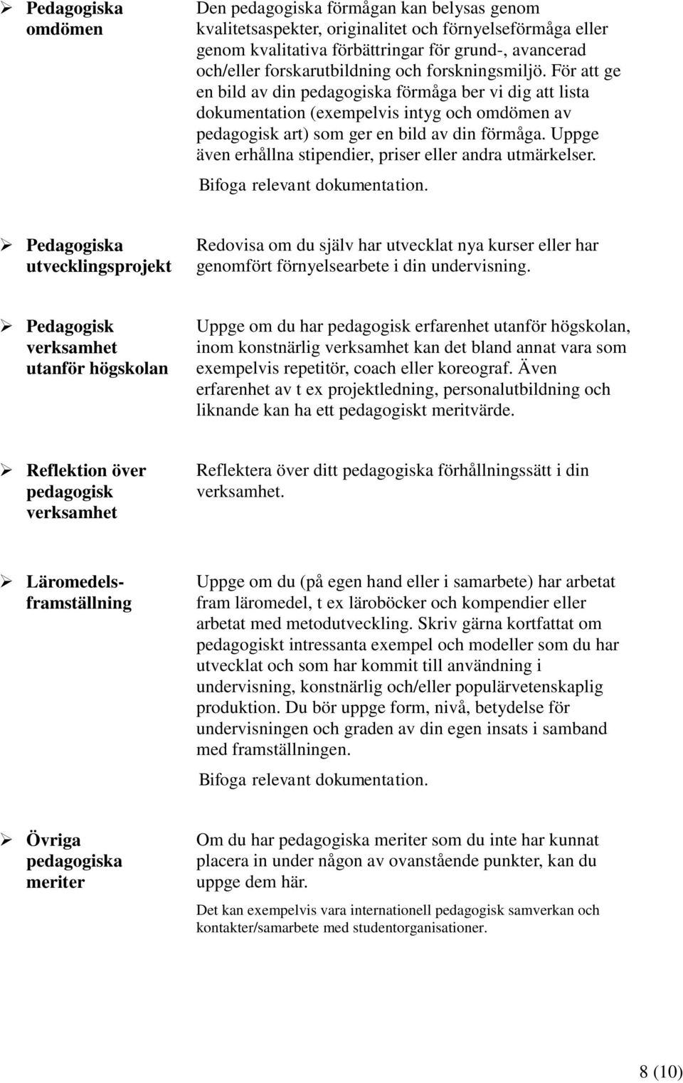 Uppge även erhållna stipendier, priser eller andra utmärkelser. Pedagogiska utvecklingsprojekt Redovisa om du själv har utvecklat nya kurser eller har genomfört förnyelsearbete i din undervisning.