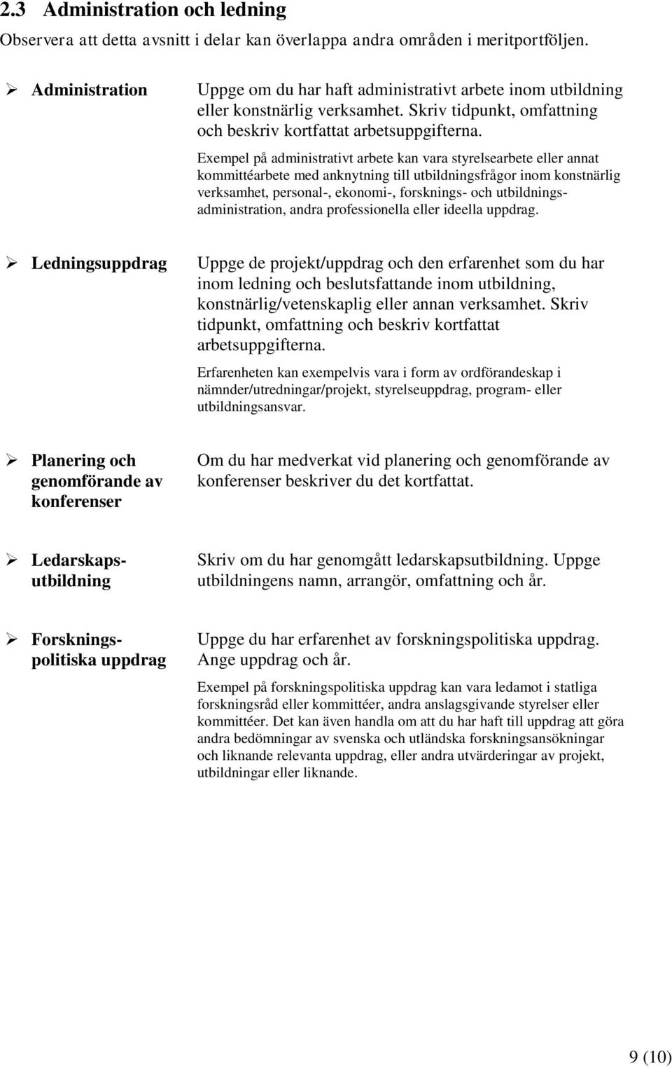 Exempel på administrativt arbete kan vara styrelsearbete eller annat kommittéarbete med anknytning till utbildningsfrågor inom konstnärlig, personal-, ekonomi-, forsknings- och