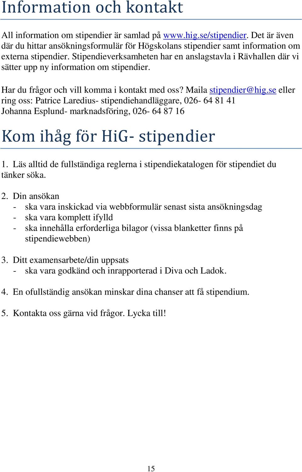 se eller ring oss: Patrice Laredius- stipendiehandläggare, 026-64 81 41 Johanna Esplund- marknadsföring, 026-64 87 16 Kom ihä g fo r HiG- stipendier 1.